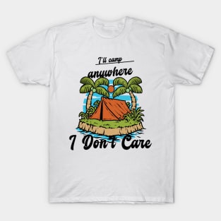 I'll Camp Anywhere I Don't Care Camping T-Shirt